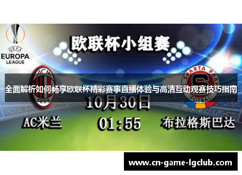 全面解析如何畅享欧联杯精彩赛事直播体验与高清互动观赛技巧指南