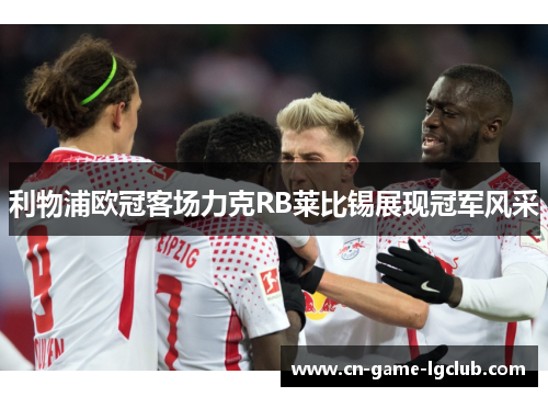 利物浦欧冠客场力克RB莱比锡展现冠军风采