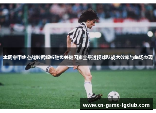 本周意甲焦点战数据解析胜负关键因素全景透视球队战术效率与临场表现